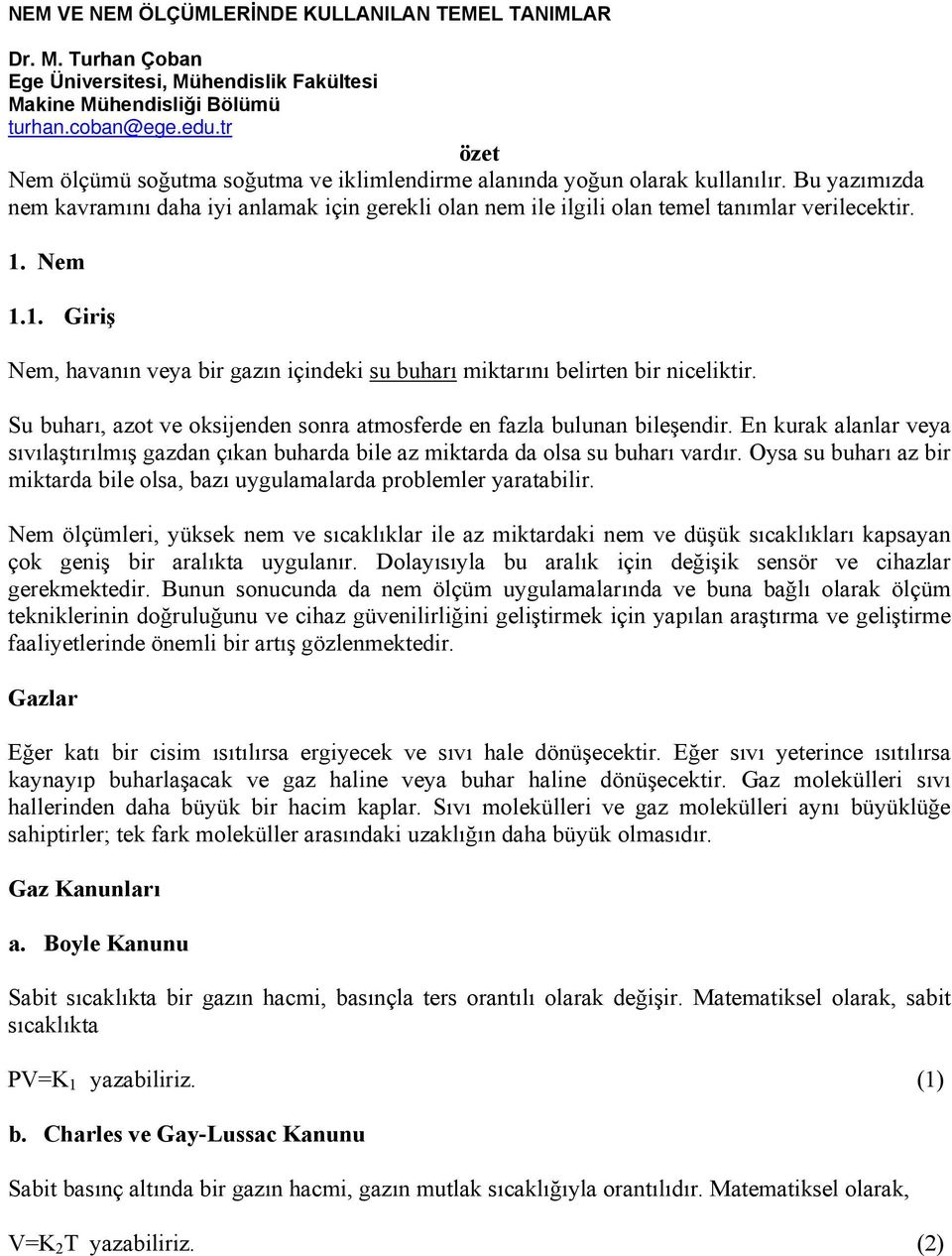 Nem 1.1. Giriş Nem, havanın veya bir gazın içindeki su buharı miktarını belirten bir nieliktir. Su buharı, azot ve oksijenden sonra atmosferde en fazla bulunan bileşendir.