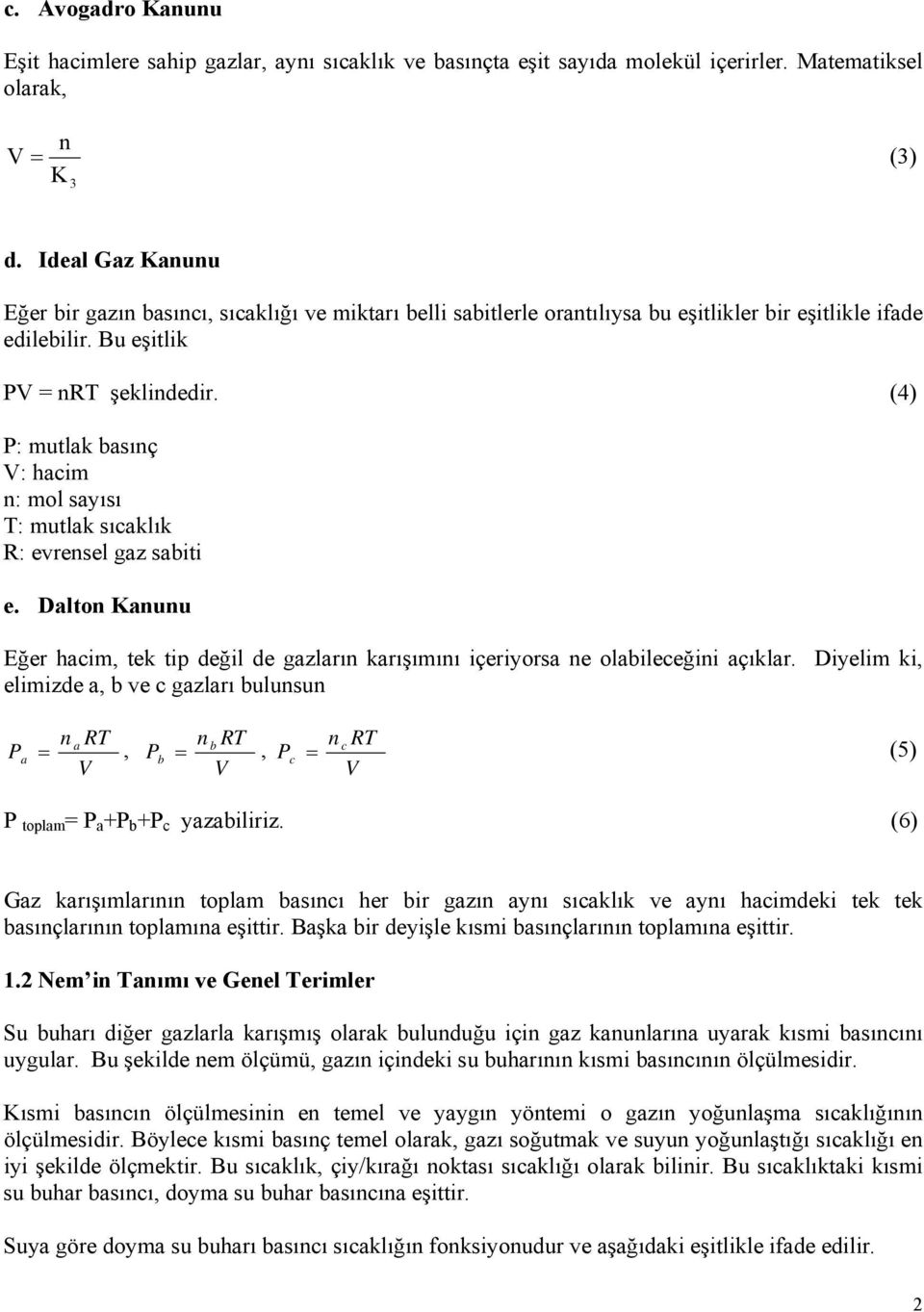 (4 : mutlak basınç V: haim n: mol sayısı T: mutlak sıaklık R: evrensel gaz sabiti e. Dalton Kanunu Eğer haim, tek tip değil de gazların karışımını içeriyorsa ne olabileeğini açıklar.