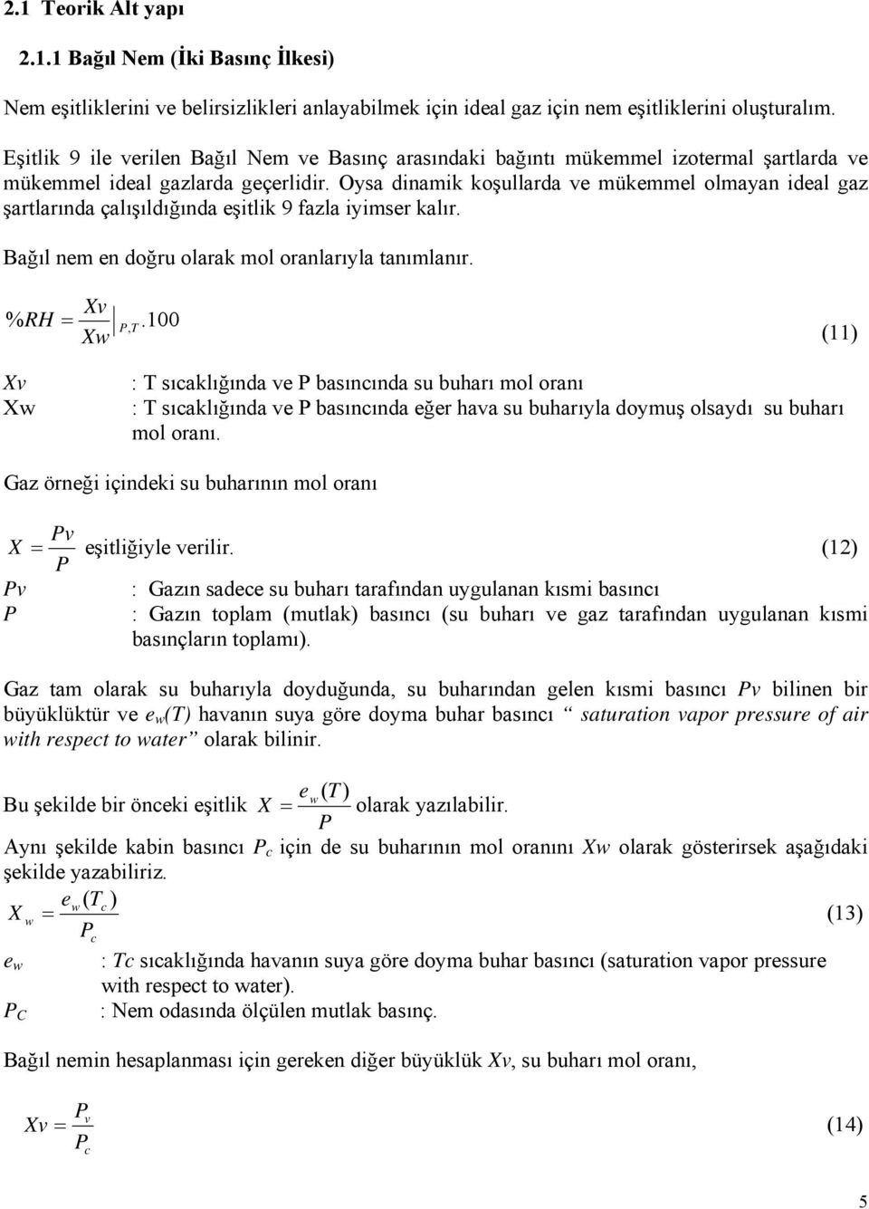 Oysa dinamik koşullarda ve mükemmel olmayan ideal gaz şartlarında çalışıldığında eşitlik 9 fazla iyimser kalır. Bağıl nem en doğru olarak mol oranlarıyla tanımlanır. Xv X % RH =,T.