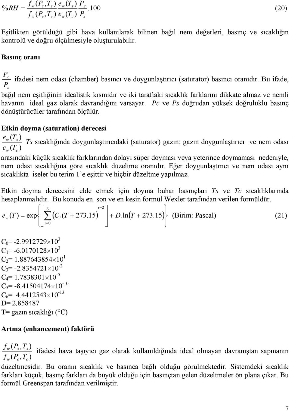 Bu ifade, s bağıl nem eşitliğinin idealistik kısmıdır ve iki taraftaki sıaklık farklarını dikkate almaz ve nemli havanın ideal gaz olarak davrandığını varsayar.