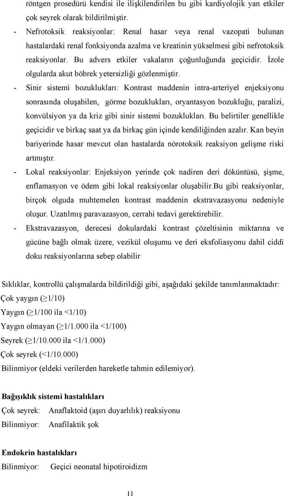 Bu advers etkiler vakaların çoğunluğunda geçicidir. İzole olgularda akut böbrek yetersizliği gözlenmiştir.