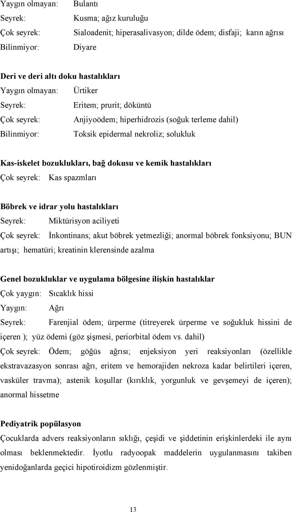 kemik hastalıkları Çok seyrek: Kas spazmları Böbrek ve idrar yolu hastalıkları Seyrek: Miktürisyon aciliyeti Çok seyrek: İnkontinans; akut böbrek yetmezliği; anormal böbrek fonksiyonu; BUN artışı;