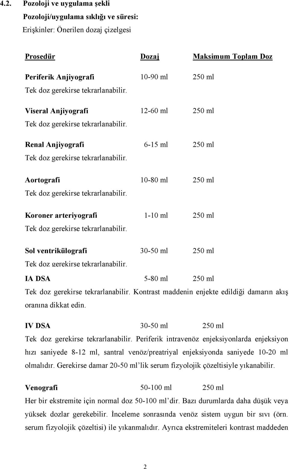 Aortografi 10-80 ml 250 ml Tek doz gerekirse tekrarlanabilir. Koroner arteriyografi 1-10 ml 250 ml Tek doz gerekirse tekrarlanabilir.