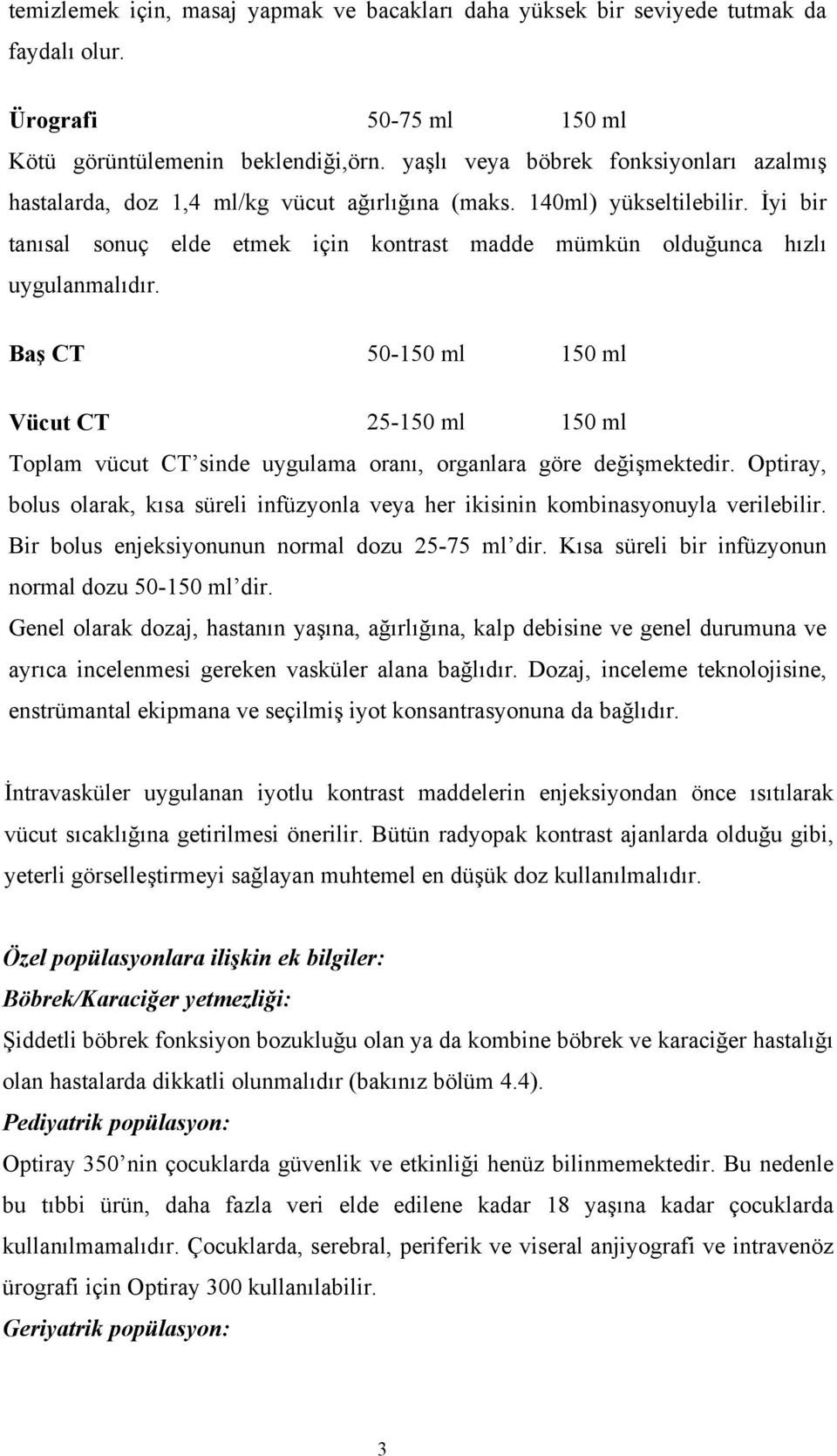 İyi bir tanısal sonuç elde etmek için kontrast madde mümkün olduğunca hızlı uygulanmalıdır.