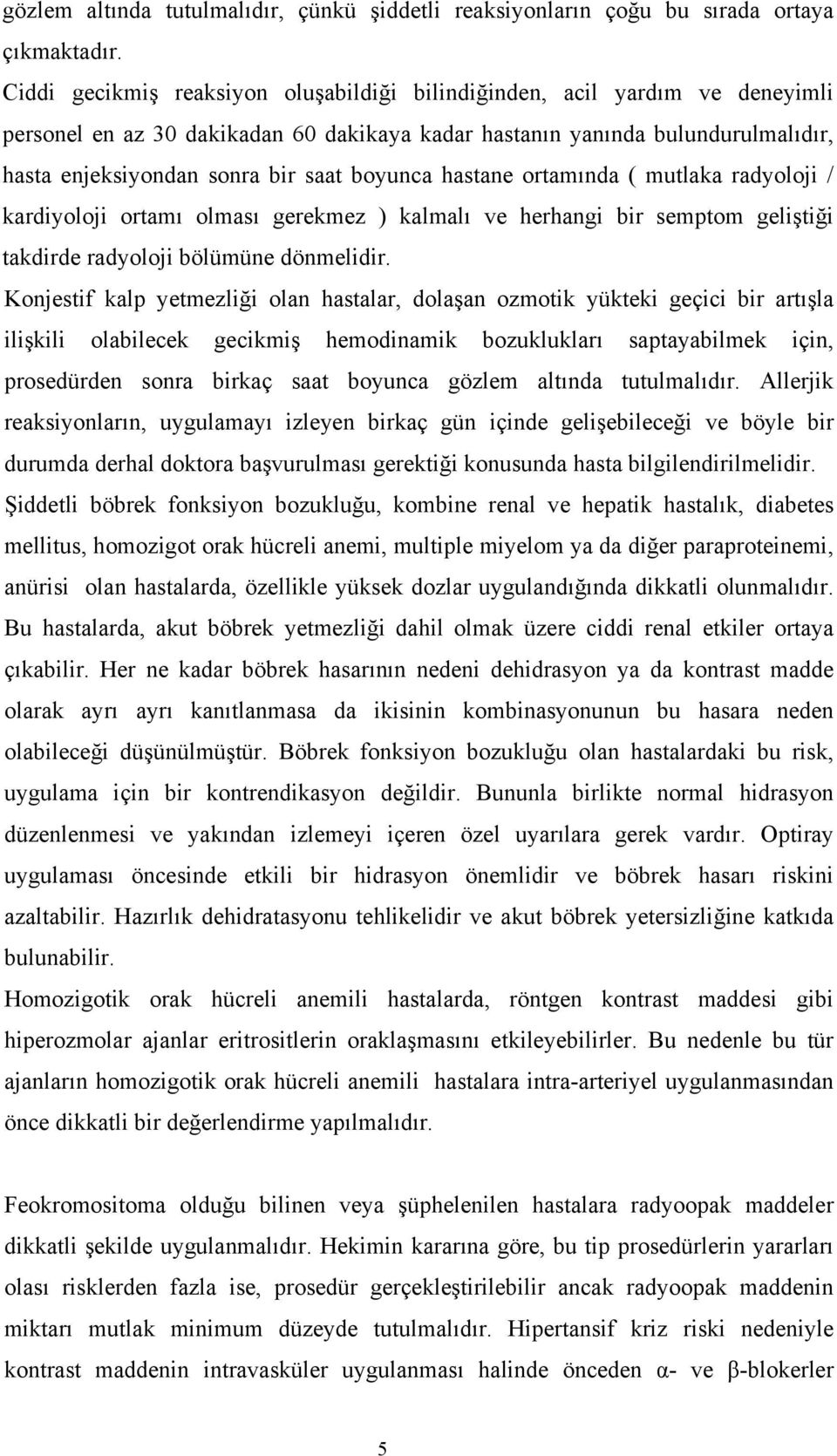 boyunca hastane ortamında ( mutlaka radyoloji / kardiyoloji ortamı olması gerekmez ) kalmalı ve herhangi bir semptom geliştiği takdirde radyoloji bölümüne dönmelidir.