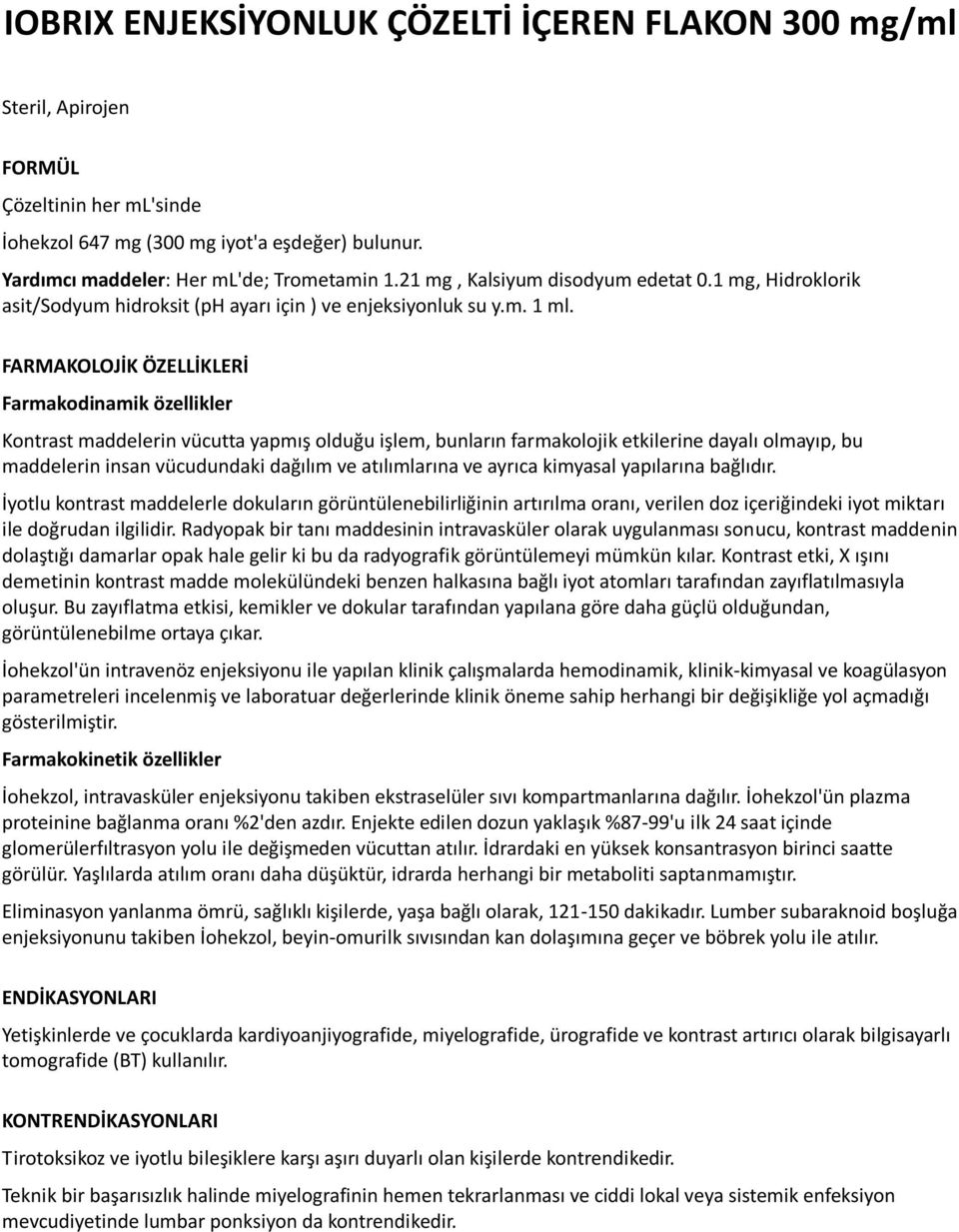 FARMAKOLOJİK ÖZELLİKLERİ Farmakodinamik özellikler Kontrast maddelerin vücutta yapmış olduğu işlem, bunların farmakolojik etkilerine dayalı olmayıp, bu maddelerin insan vücudundaki dağılım ve