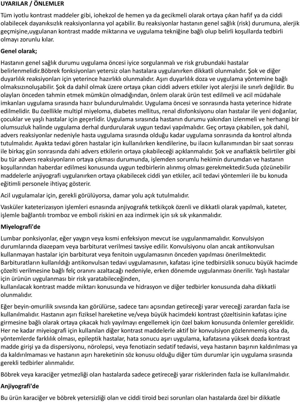 Genel olarak; Hastanın genel sağlık durumu uygulama öncesi iyice sorgulanmalı ve risk grubundaki hastalar belirlenmelidir.