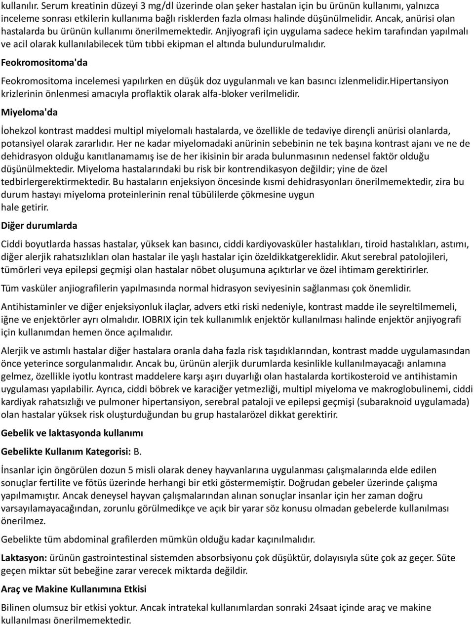 Anjiyografi için uygulama sadece hekim tarafından yapılmalı ve acil olarak kullanılabilecek tüm tıbbi ekipman el altında bulundurulmalıdır.