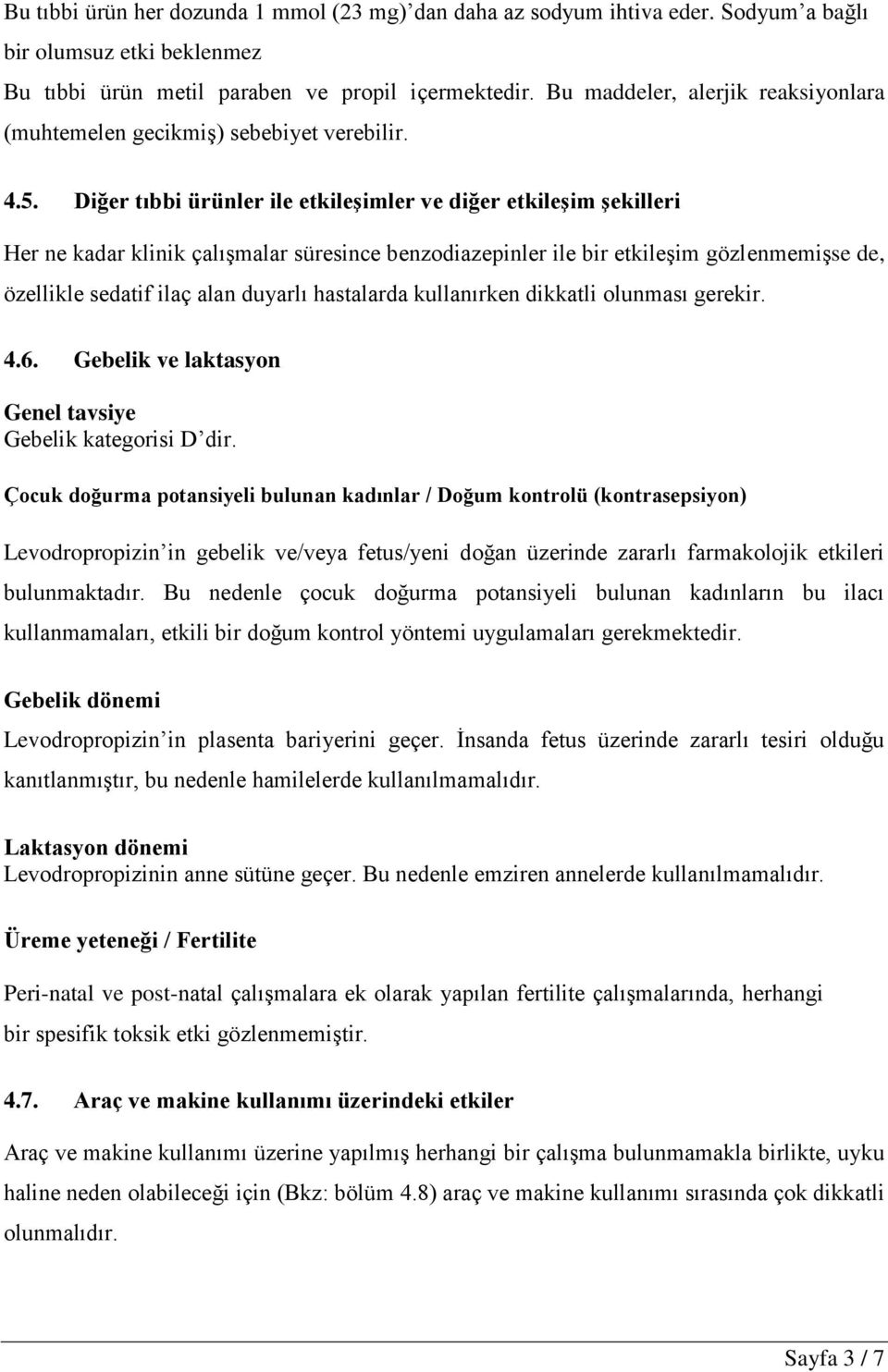 Diğer tıbbi ürünler ile etkileşimler ve diğer etkileşim şekilleri Her ne kadar klinik çalışmalar süresince benzodiazepinler ile bir etkileşim gözlenmemişse de, özellikle sedatif ilaç alan duyarlı