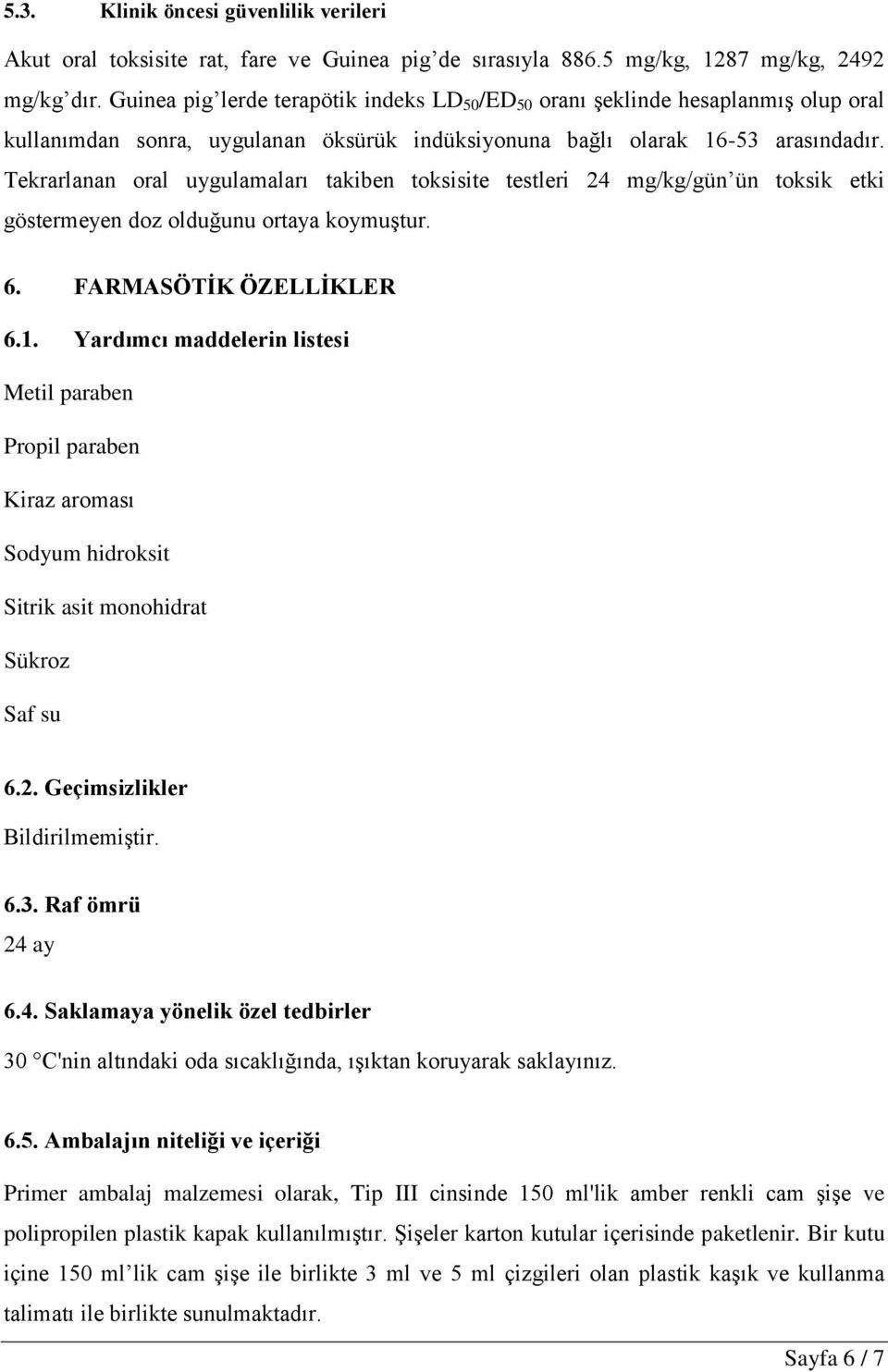 Tekrarlanan oral uygulamaları takiben toksisite testleri 24 mg/kg/gün ün toksik etki göstermeyen doz olduğunu ortaya koymuştur. 6. FARMASÖTİK ÖZELLİKLER 6.1.