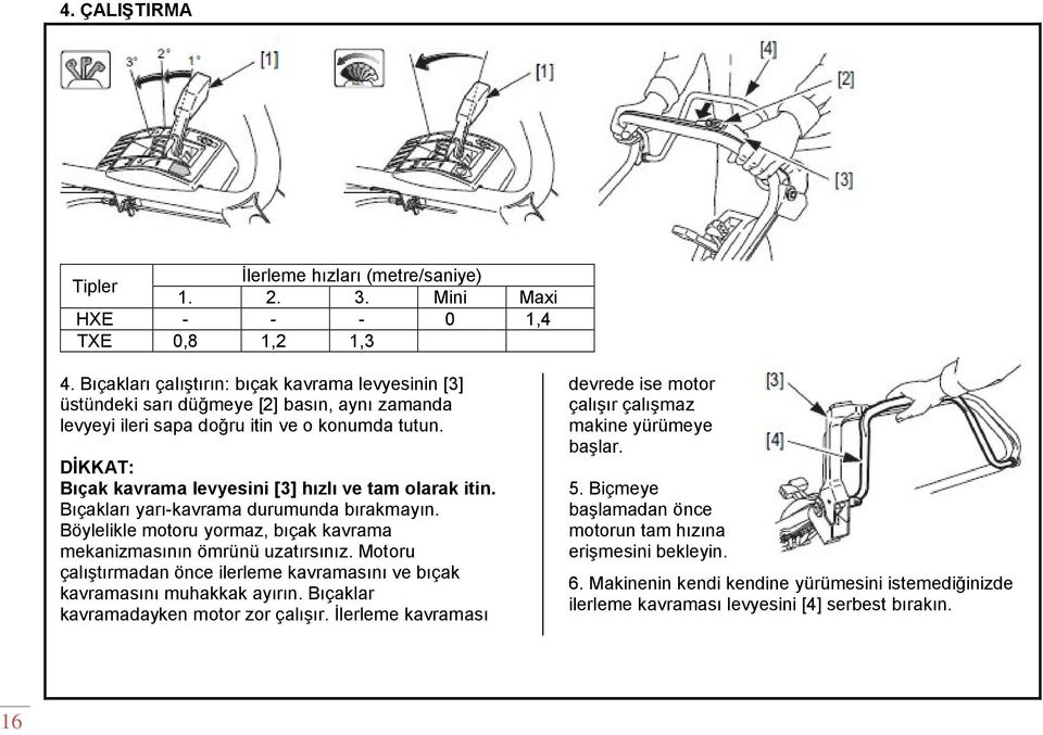 DİKKAT: Bıçak kavrama levyesini [3] hızlı ve tam olarak itin. Bıçakları yarı-kavrama durumunda bırakmayın. Böylelikle motoru yormaz, bıçak kavrama mekanizmasının ömrünü uzatırsınız.