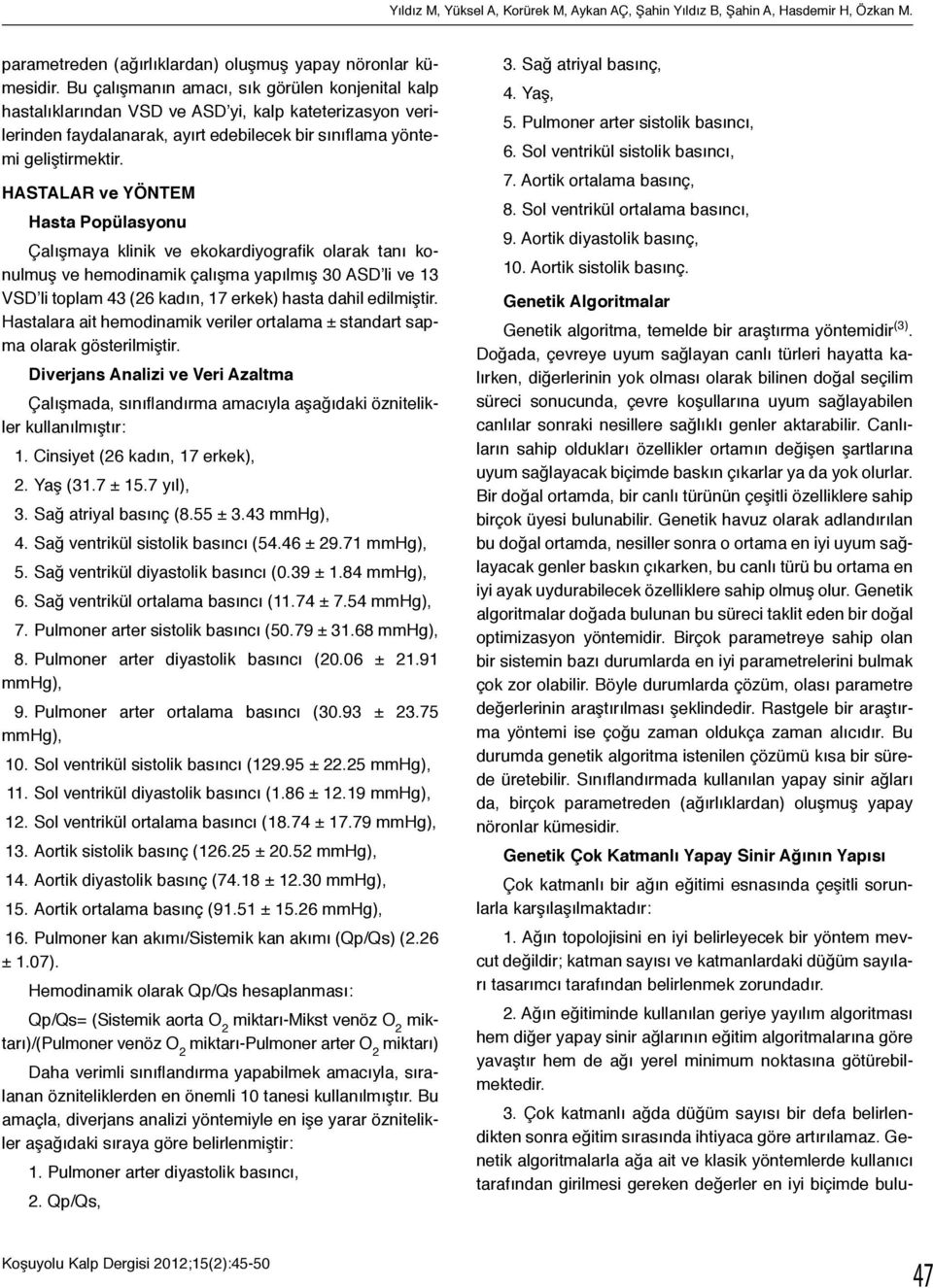 Hastalar ve YÖNTEM Hasta Popülasyonu Çalışmaya klinik ve ekokardiyografik olarak tanı konulmuş ve hemodinamik çalışma yapılmış 30 ASD li ve 13 VSD li toplam 43 (26 kadın, 17 erkek) hasta dahil