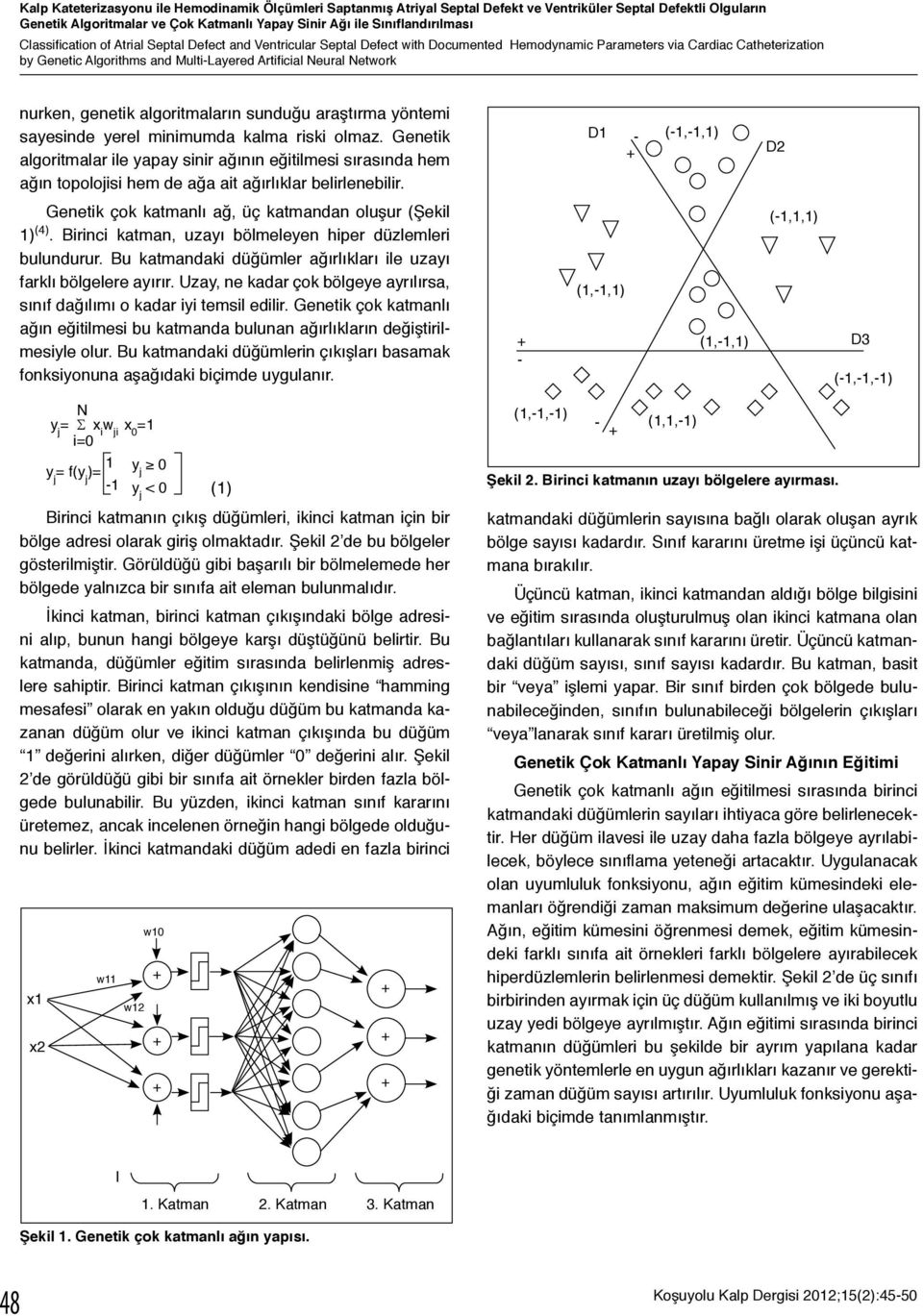 Network nurken, genetik algoritmaların sunduğu araştırma yöntemi sayesinde yerel minimumda kalma riski olmaz.