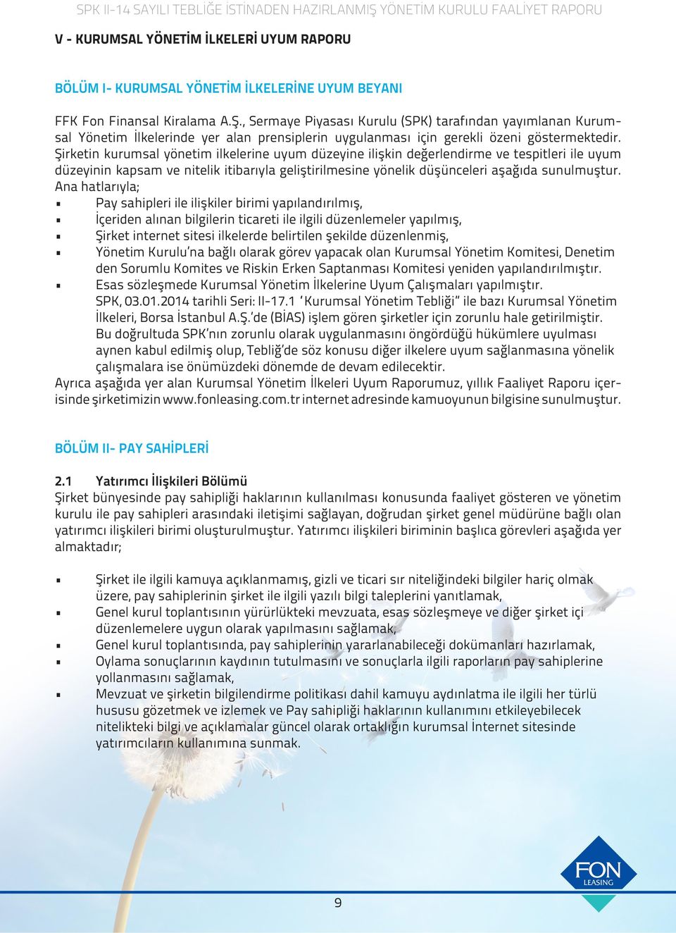 Şirketin kurumsal yönetim ilkelerine uyum düzeyine ilişkin değerlendirme ve tespitleri ile uyum düzeyinin kapsam ve nitelik itibarıyla geliştirilmesine yönelik düşünceleri aşağıda sunulmuştur.