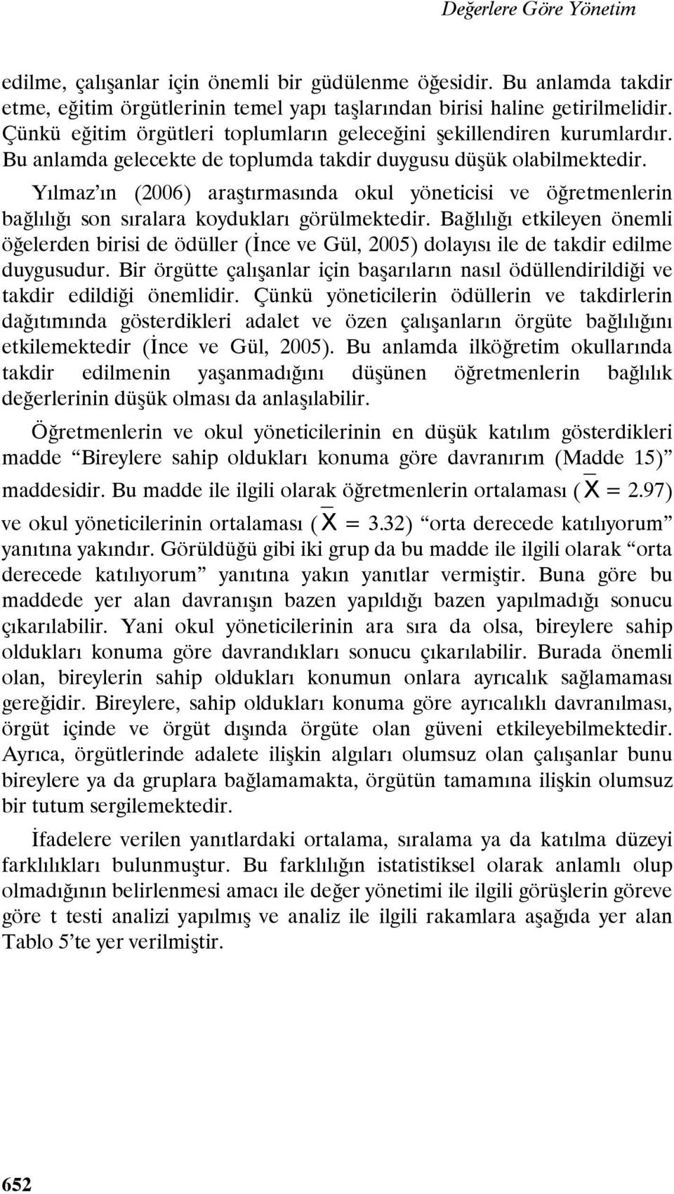 Yılmaz ın (2006) araştırmasında okul yöneticisi ve öğretmenlerin bağlılığı son sıralara koydukları görülmektedir.