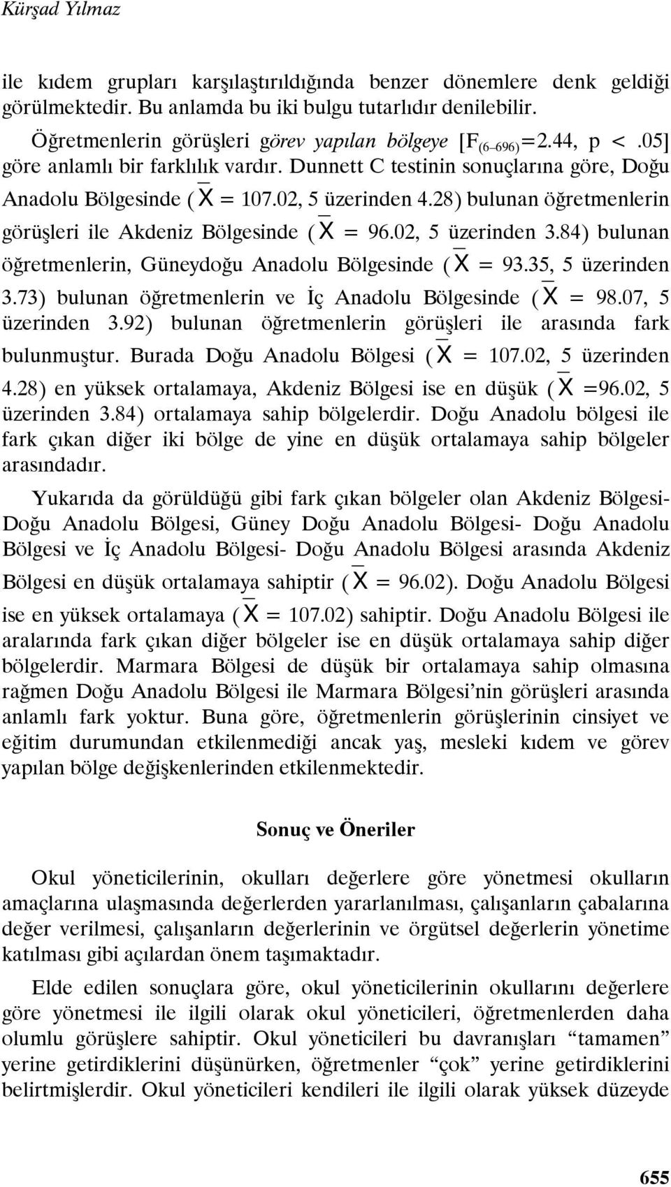 28) bulunan öğretmenlerin görüşleri ile Akdeniz Bölgesinde ( X = 96.02, 5 üzerinden 3.84) bulunan öğretmenlerin, Güneydoğu Anadolu Bölgesinde ( X = 93.35, 5 üzerinden 3.