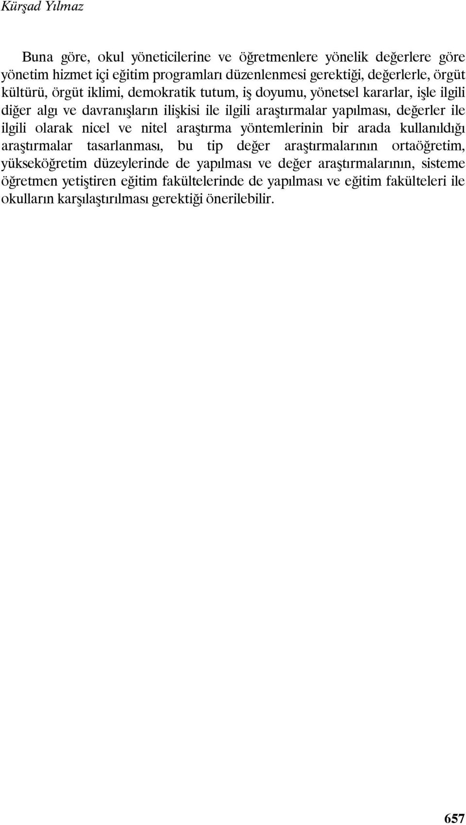 nicel ve nitel araştırma yöntemlerinin bir arada kullanıldığı araştırmalar tasarlanması, bu tip değer araştırmalarının ortaöğretim, yükseköğretim düzeylerinde de yapılması