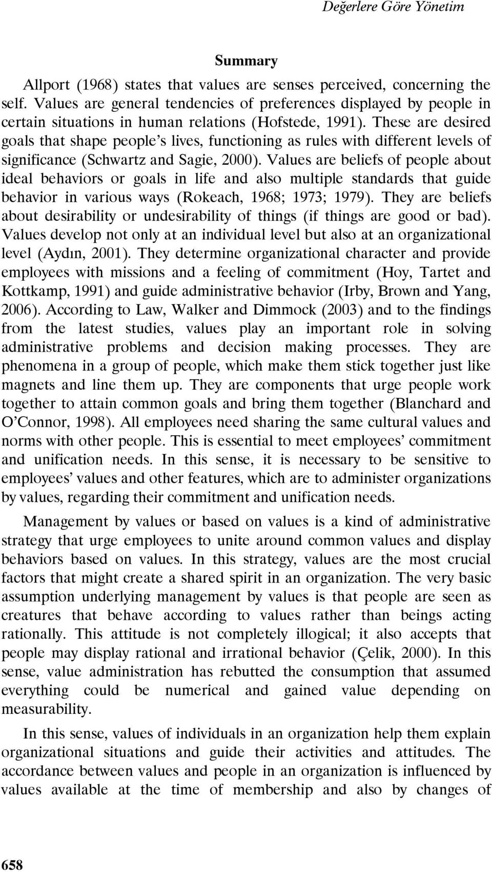 These are desired goals that shape people s lives, functioning as rules with different levels of significance (Schwartz and Sagie, 2000).