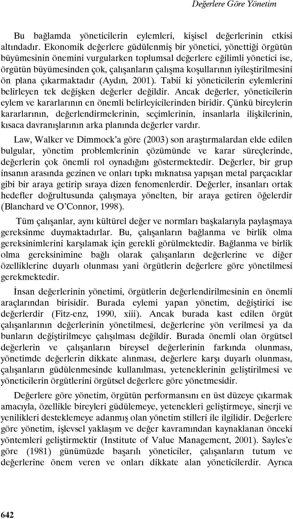 iyileştirilmesini ön plana çıkarmaktadır (Aydın, 2001). Tabii ki yöneticilerin eylemlerini belirleyen tek değişken değerler değildir.