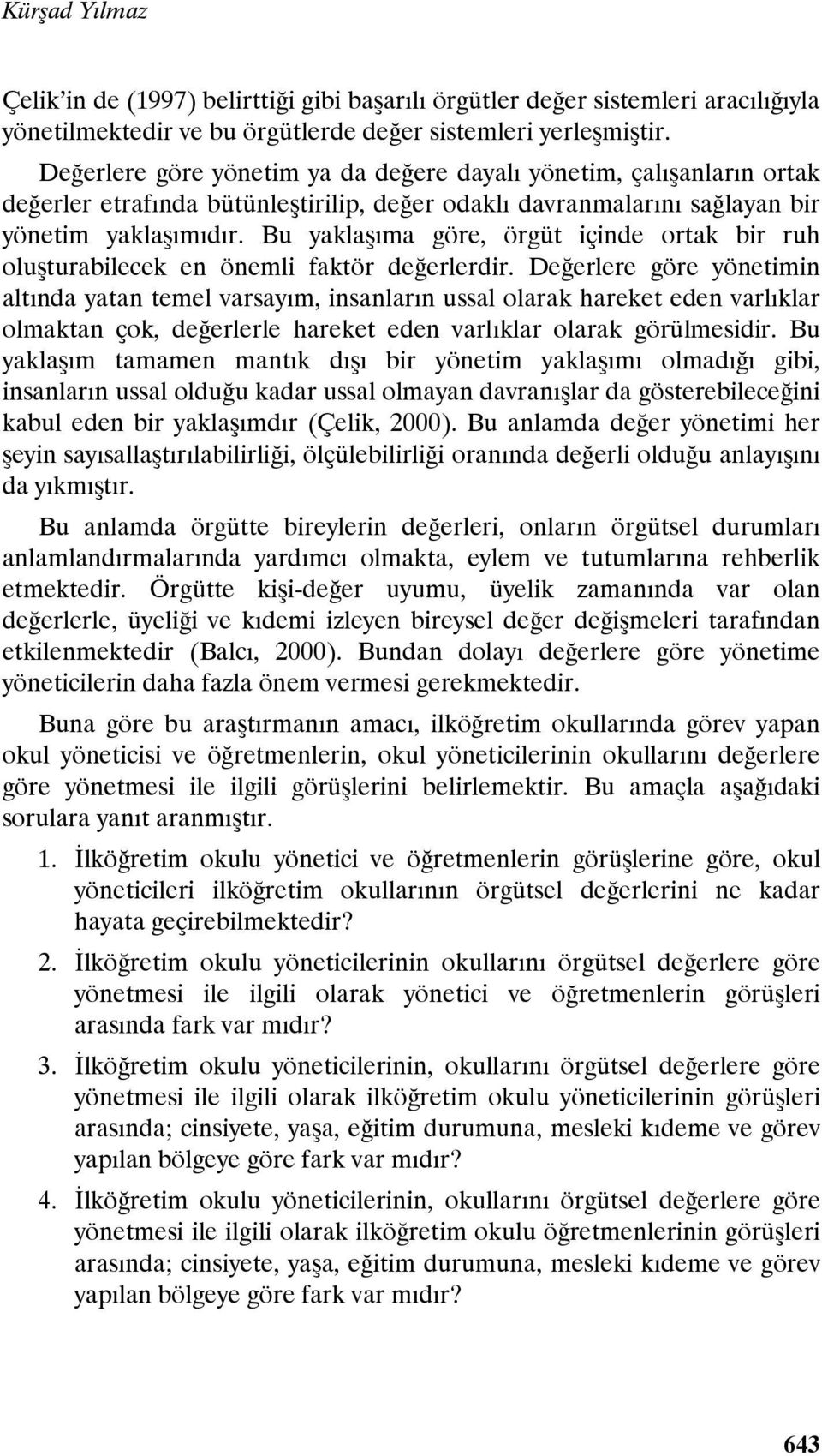 Bu yaklaşıma göre, örgüt içinde ortak bir ruh oluşturabilecek en önemli faktör değerlerdir.