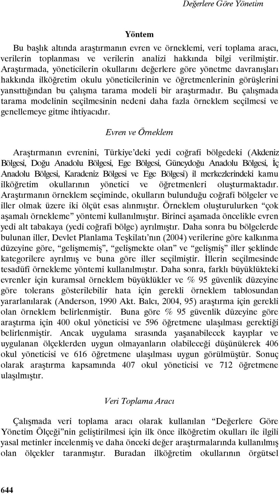 araştırmadır. Bu çalışmada tarama modelinin seçilmesinin nedeni daha fazla örneklem seçilmesi ve genellemeye gitme ihtiyacıdır.