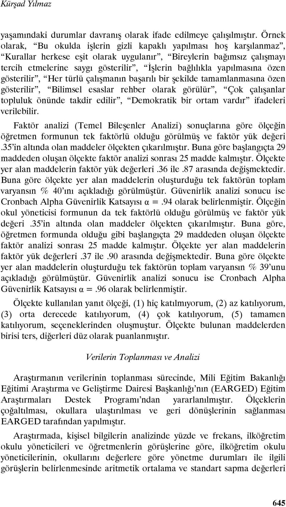 yapılmasına özen gösterilir, Her türlü çalışmanın başarılı bir şekilde tamamlanmasına özen gösterilir, Bilimsel esaslar rehber olarak görülür, Çok çalışanlar topluluk önünde takdir edilir, Demokratik