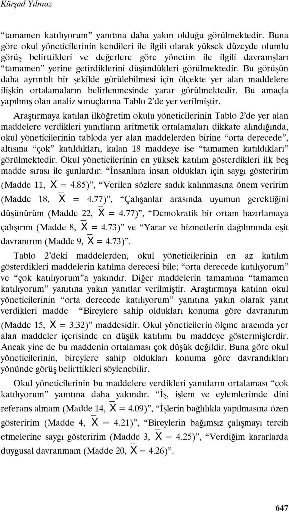 görülmektedir. Bu görüşün daha ayrıntılı bir şekilde görülebilmesi için ölçekte yer alan maddelere ilişkin ortalamaların belirlenmesinde yarar görülmektedir.