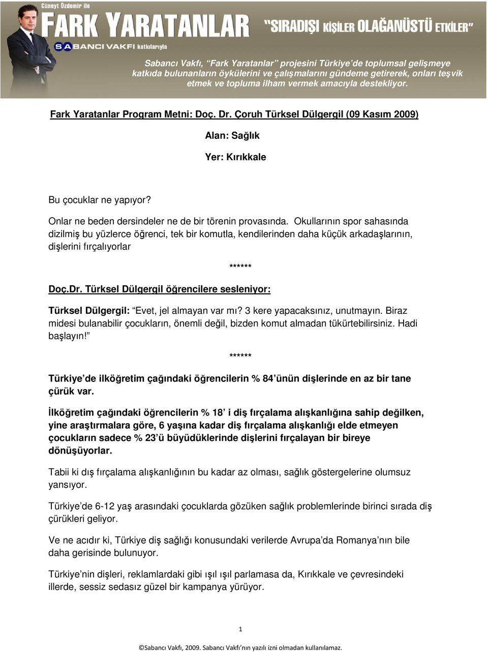 Türksel Dülgergil öğrencilere sesleniyor: Türksel Dülgergil: Evet, jel almayan var mı? 3 kere yapacaksınız, unutmayın.