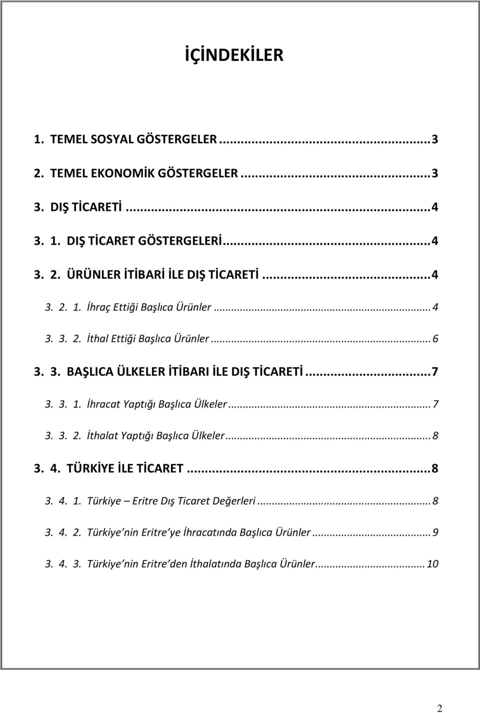 .. 7 3. 3. 2. İthalat Yaptığı Başlıca Ülkeler... 8 3. 4. TÜRKİYE İLE TİCARET... 8 3. 4. 1. Türkiye Eritre Dış Ticaret Değerleri... 8 3. 4. 2. Türkiye nin Eritre ye İhracatında Başlıca Ürünler.