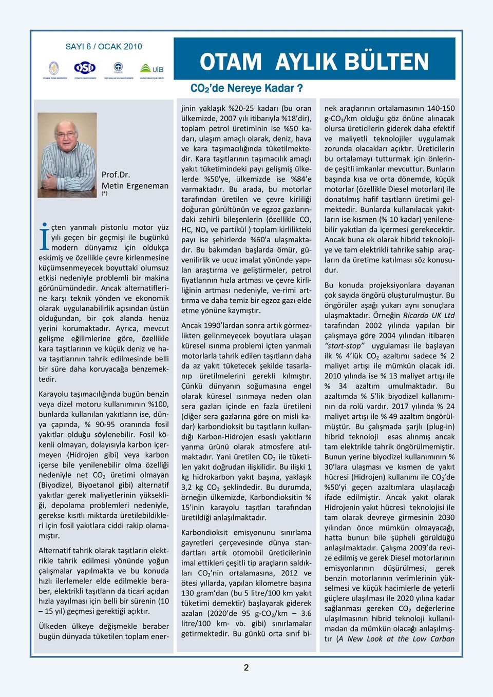 nedeniyle problemli bir makina görünümündedir. Ancak alternatiflerine karşı teknik yönden ve ekonomik olarak uygulanabilirlik açısından üstün olduğundan, bir çok alanda henüz yerini korumaktadır.