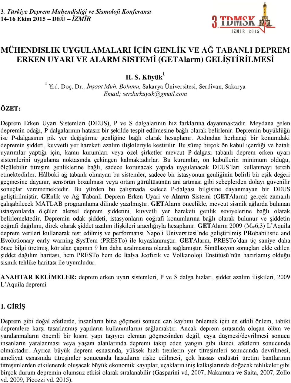 Meydana gelen depremin odağı, P dalgalarının hatasız bir şekilde tespit edilmesine bağlı olarak belirlenir. Depremin büyüklüğü ise P-dalgasının pik yer değiştirme genliğine bağlı olarak hesaplanır.