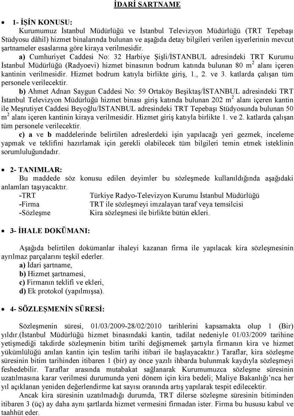 a) Cumhuriyet Caddesi No: 32 Harbiye Şişli/İSTANBUL adresindeki TRT Kurumu İstanbul Müdürlüğü (Radyoevi) hizmet binasının bodrum katında bulunan 80 m 2 alanı içeren kantinin verilmesidir.