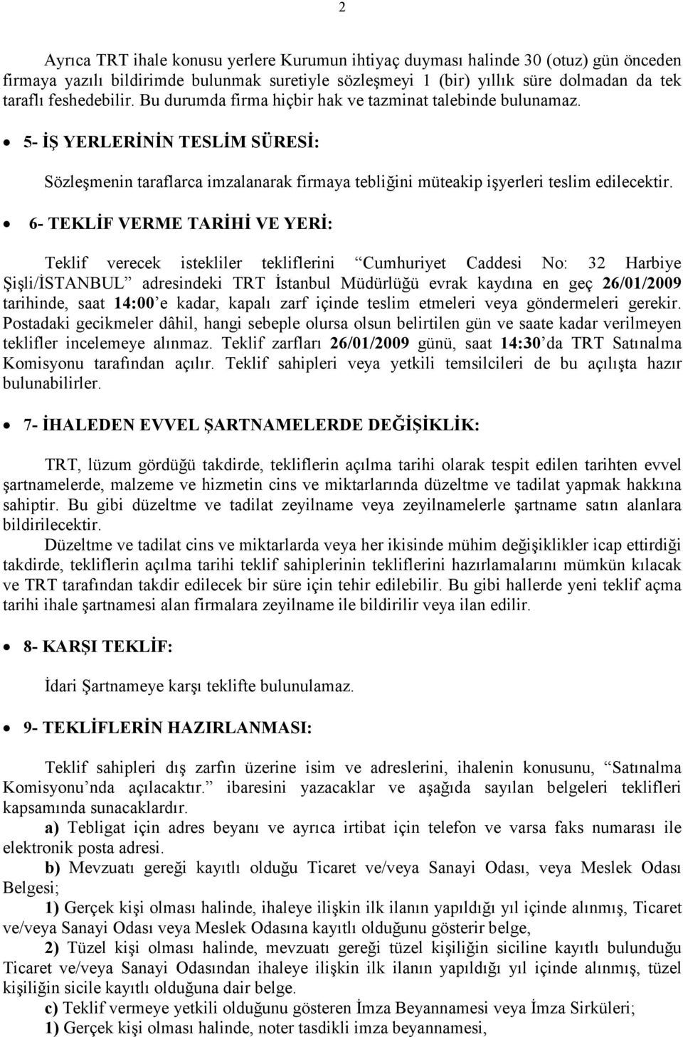 6- TEKLİF VERME TARİHİ VE YERİ: Teklif verecek istekliler tekliflerini Cumhuriyet Caddesi No: 32 Harbiye Şişli/İSTANBUL adresindeki TRT İstanbul Müdürlüğü evrak kaydına en geç 26/01/2009 tarihinde,