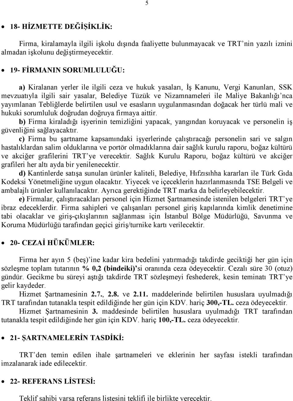 nca yayımlanan Tebliğlerde belirtilen usul ve esasların uygulanmasından doğacak her türlü mali ve hukuki sorumluluk doğrudan doğruya firmaya aittir.