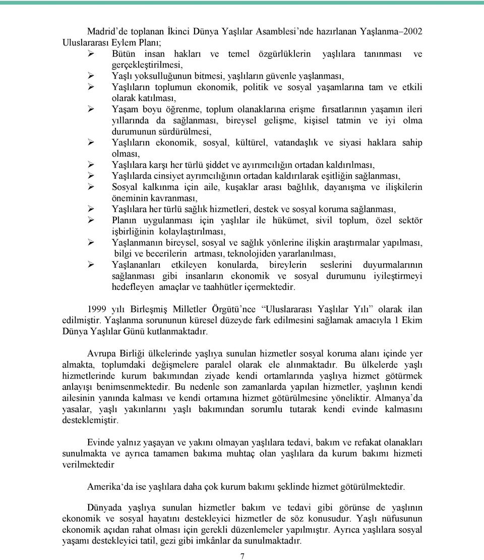 fırsatlarının yaşamın ileri yıllarında da sağlanması, bireysel gelişme, kişisel tatmin ve iyi olma durumunun sürdürülmesi, Yaşlıların ekonomik, sosyal, kültürel, vatandaşlık ve siyasi haklara sahip