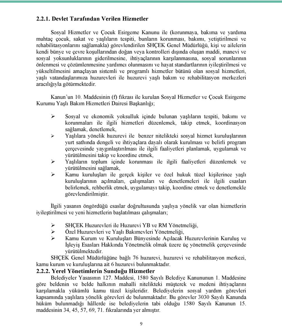 ve rehabilitasyonlarını sağlamakla) görevlendirilen SHÇEK Genel Müdürlüğü, kişi ve ailelerin kendi bünye ve çevre koşullarından doğan veya kontrolleri dışında oluşan maddi, manevi ve sosyal