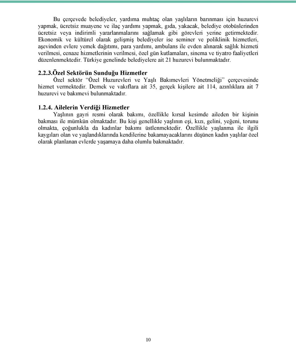 Ekonomik ve kültürel olarak gelişmiş belediyeler ise seminer ve poliklinik hizmetleri, aşevinden evlere yemek dağıtımı, para yardımı, ambulans ile evden alınarak sağlık hizmeti verilmesi, cenaze