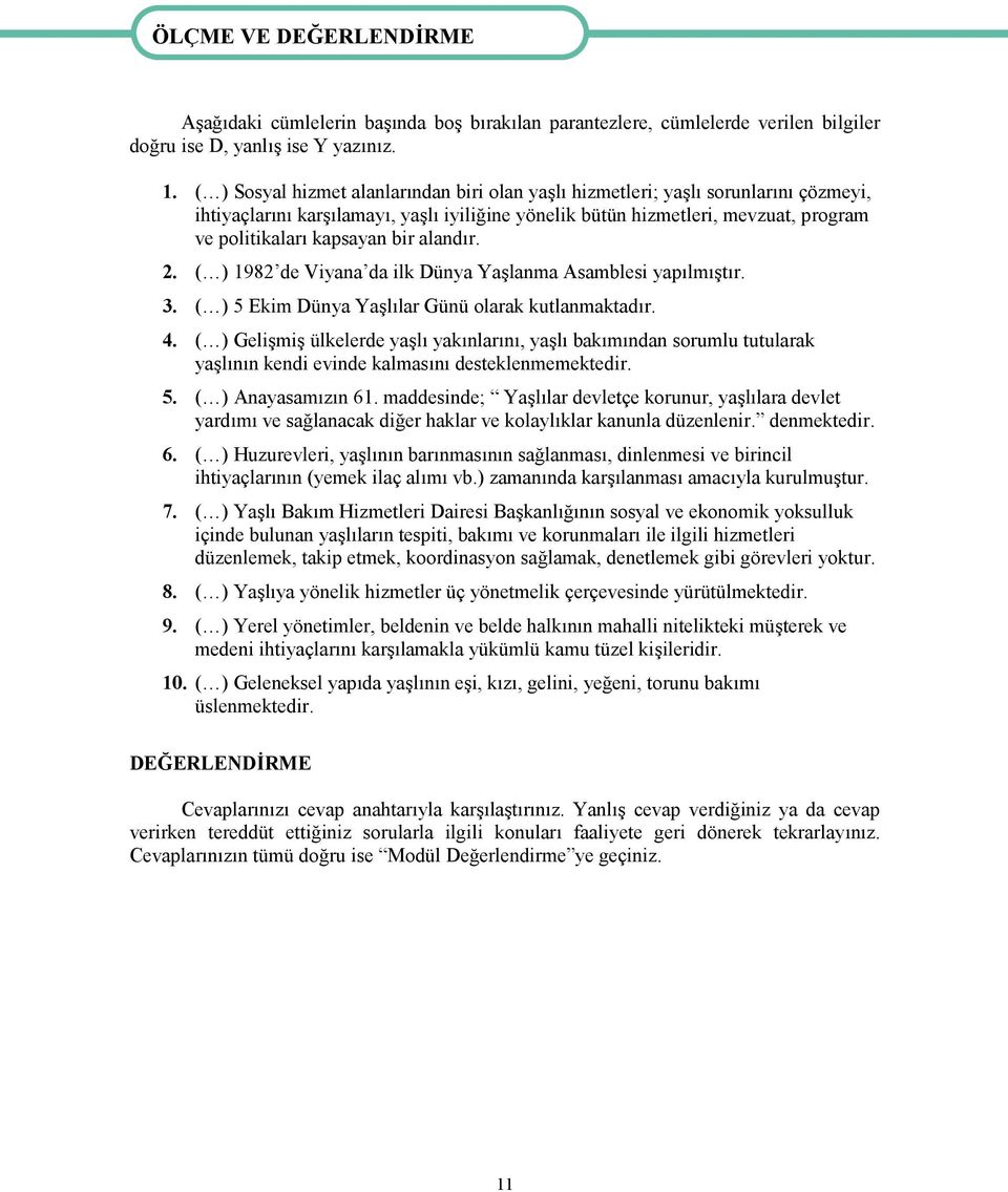 bir alandır. 2. ( ) 1982 de Viyana da ilk Dünya Yaşlanma Asamblesi yapılmıştır. 3. ( ) 5 Ekim Dünya Yaşlılar Günü olarak kutlanmaktadır. 4.