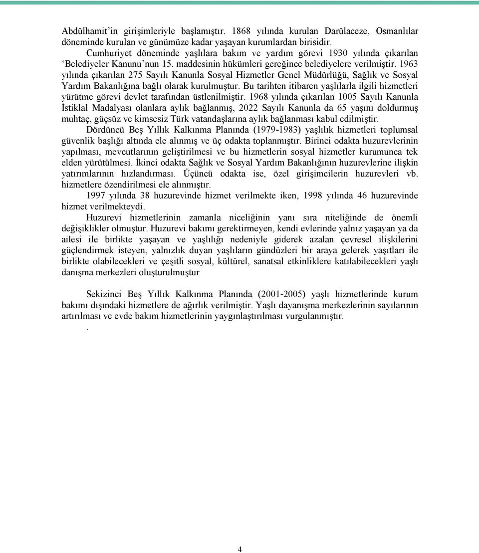 1963 yılında çıkarılan 275 Sayılı Kanunla Sosyal Hizmetler Genel Müdürlüğü, Sağlık ve Sosyal Yardım Bakanlığına bağlı olarak kurulmuştur.