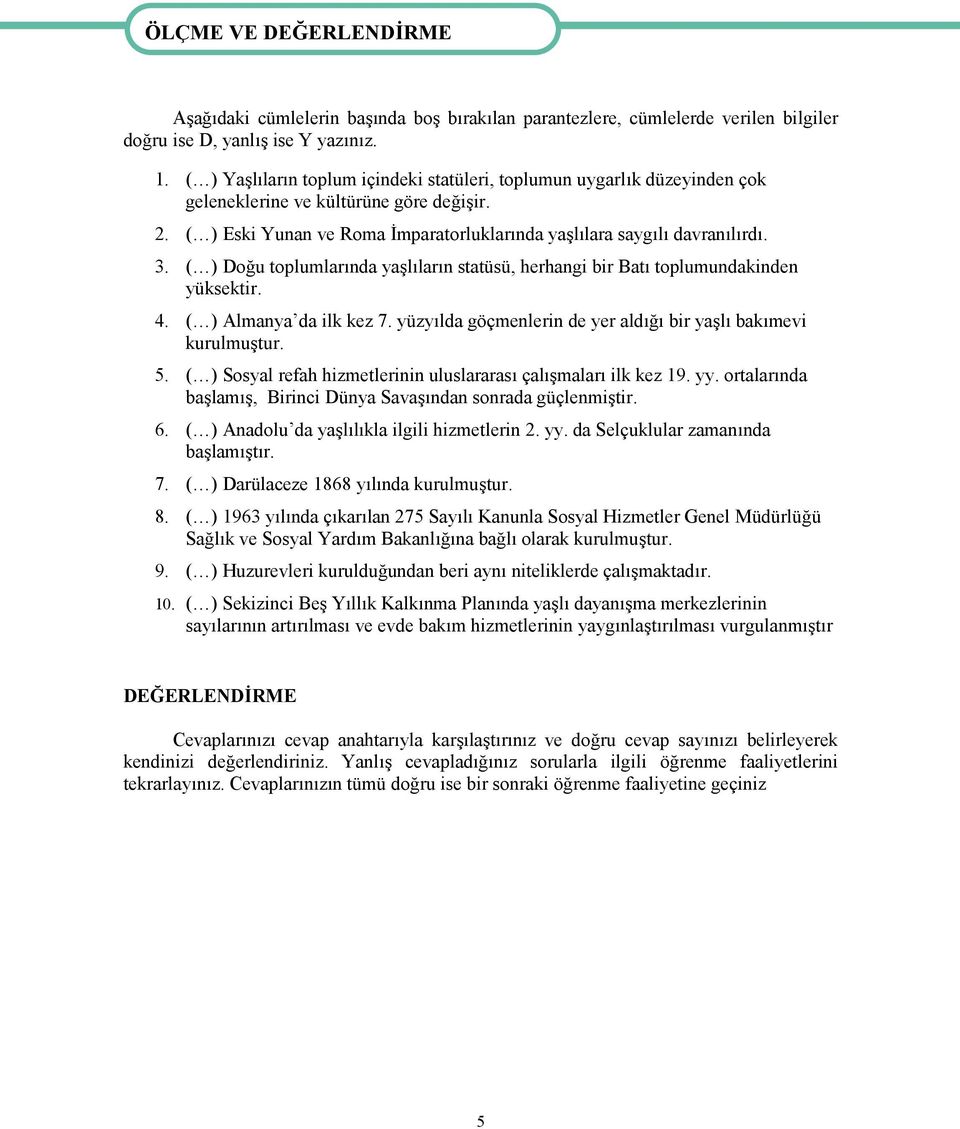 ( ) Doğu toplumlarında yaşlıların statüsü, herhangi bir Batı toplumundakinden yüksektir. 4. ( ) Almanya da ilk kez 7. yüzyılda göçmenlerin de yer aldığı bir yaşlı bakımevi kurulmuştur. 5.