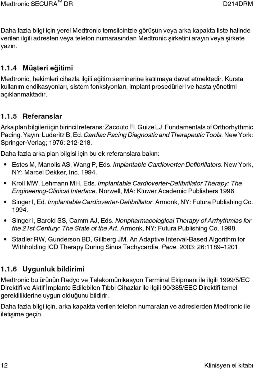 Kursta kullanım endikasyonları, sistem fonksiyonları, implant prosedürleri ve hasta yönetimi açıklanmaktadır. 1.1.5 Referanslar Arka plan bilgileri için birincil referans: Zacouto FI, Guize LJ.