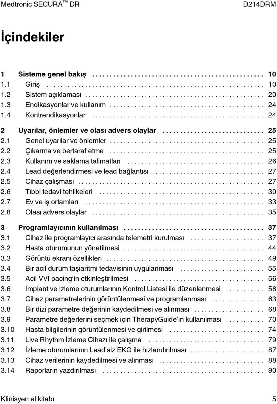 .. 30 2.7 Ev ve iş ortamları... 33 2.8 Olası advers olaylar... 35 3 Programlayıcının kullanılması... 37 3.1 Cihaz ile programlayıcı arasında telemetri kurulması... 37 3.2 Hasta oturumunun yönetilmesi.