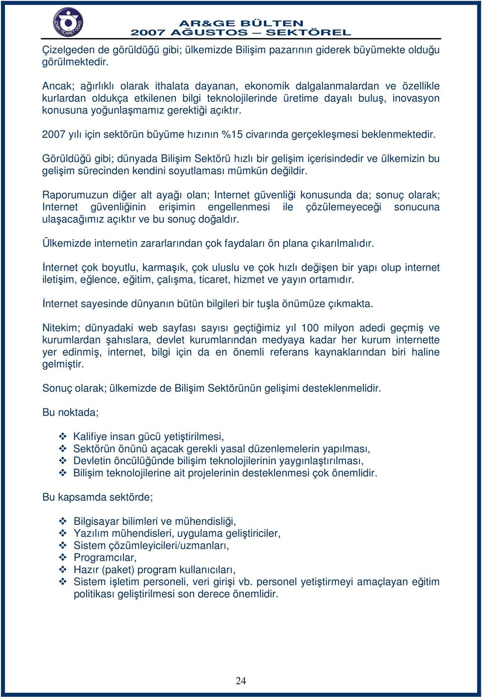 açıktır. 2007 yılı için sektörün büyüme hızının %15 civarında gerçekleşmesi beklenmektedir.