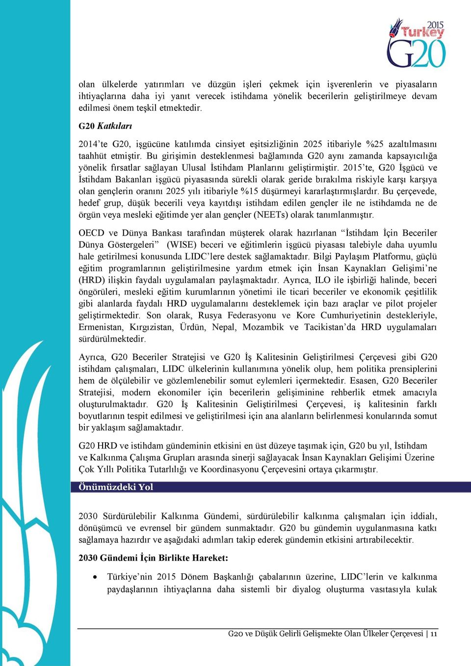 Bu girişimin desteklenmesi bağlamında G20 aynı zamanda kapsayıcılığa yönelik fırsatlar sağlayan Ulusal İstihdam Planlarını geliştirmiştir.