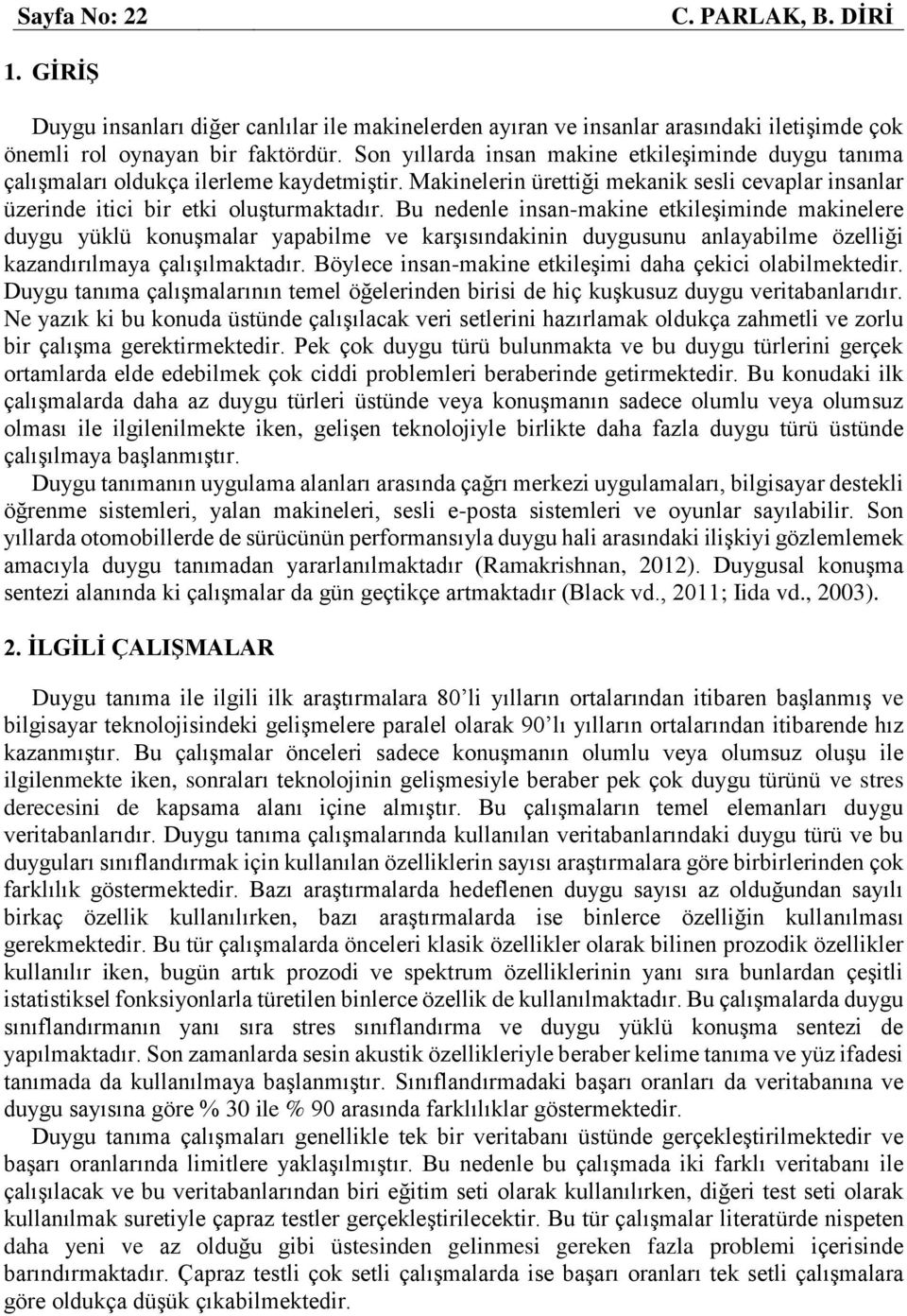 Bu nedenle insan-makine etkileşiminde makinelere duygu yüklü konuşmalar yapabilme ve karşısındakinin duygusunu anlayabilme özelliği kazandırılmaya çalışılmaktadır.