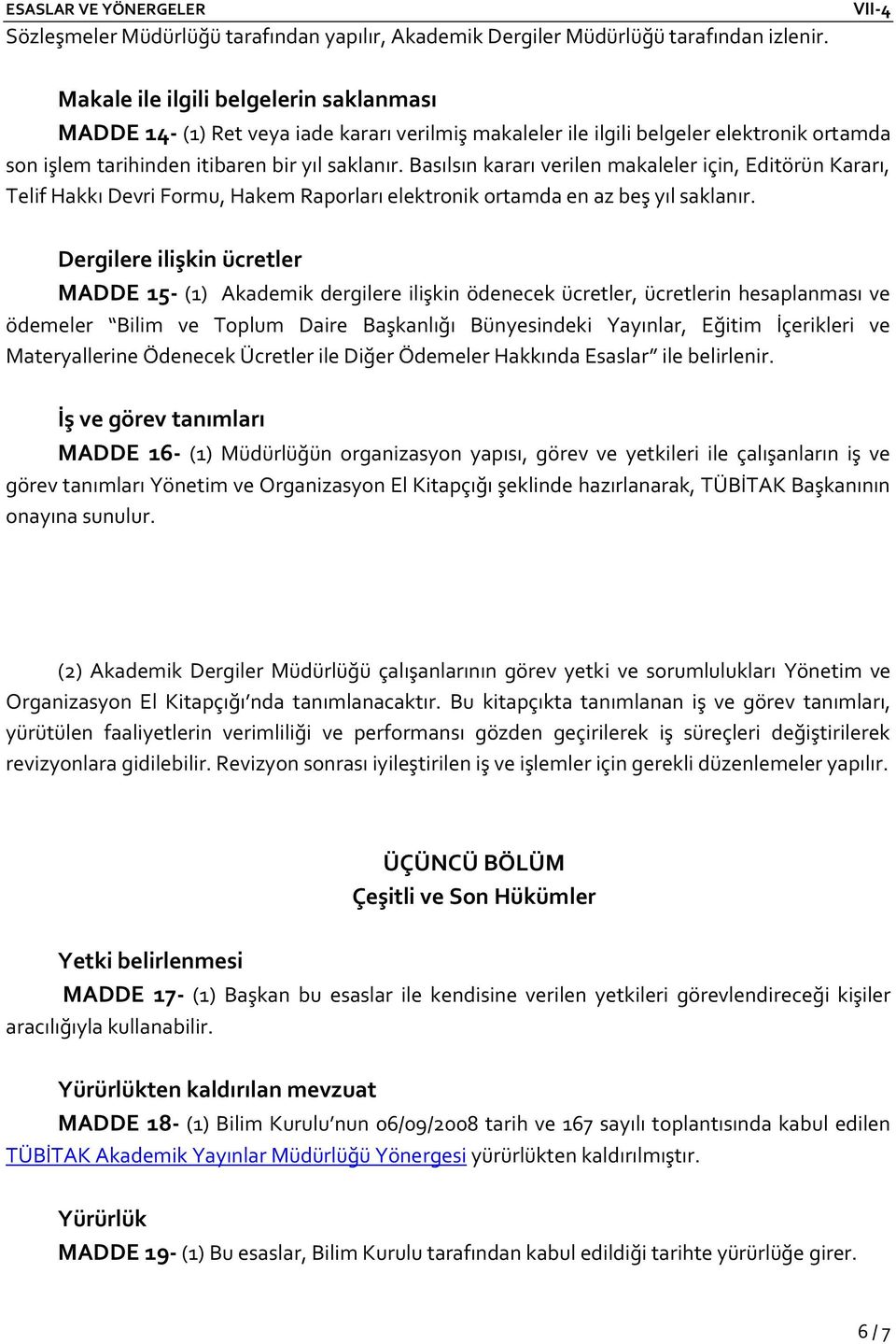 Basılsın kararı verilen makaleler için, Editörün Kararı, Telif Hakkı Devri Formu, Hakem Raporları elektronik ortamda en az beş yıl saklanır.