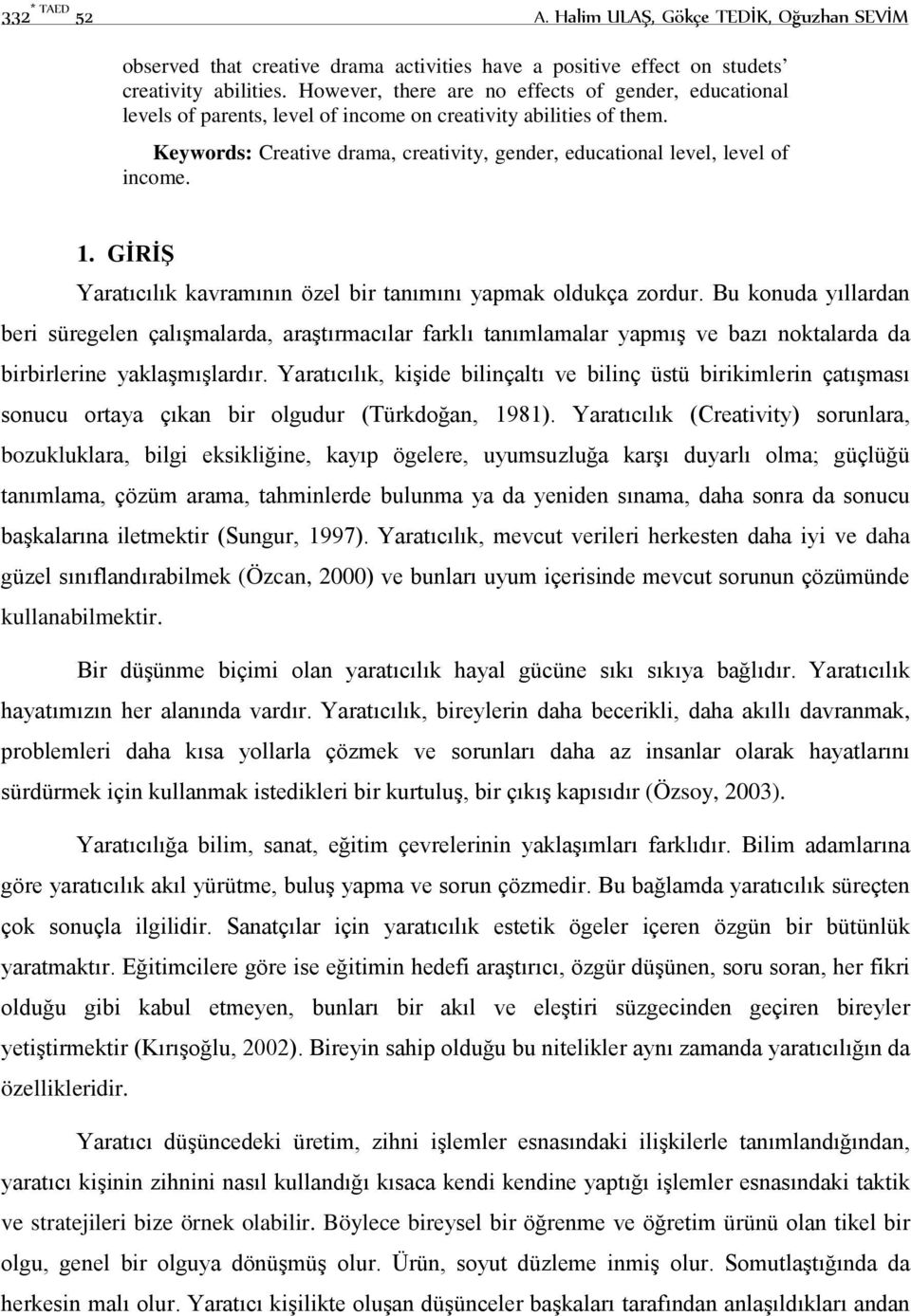 Keywords: Creative drama, creativity, gender, educational level, level of income. 1. GİRİŞ Yaratıcılık kavramının özel bir tanımını yapmak oldukça zordur.