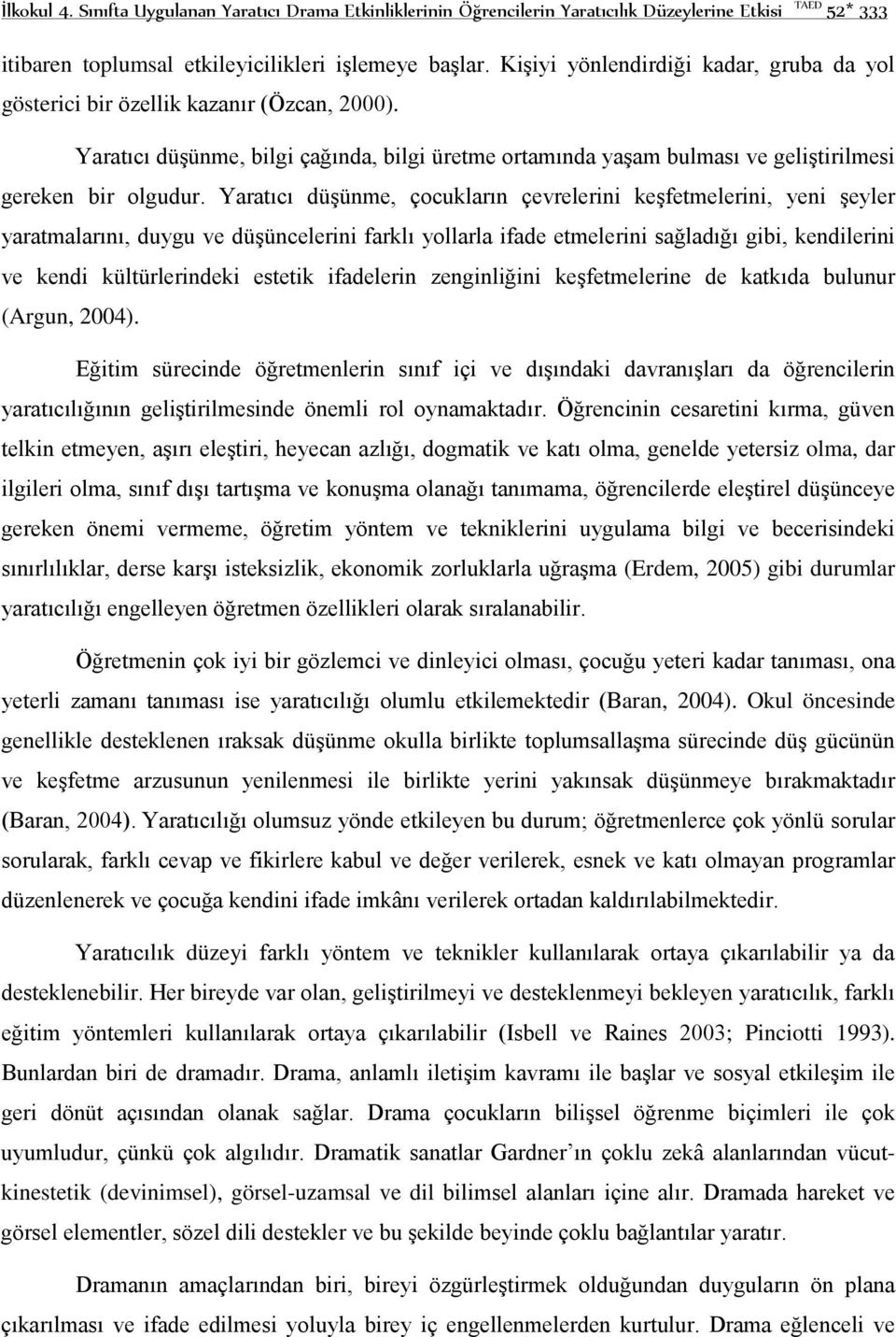 Yaratıcı düşünme, çocukların çevrelerini keşfetmelerini, yeni şeyler yaratmalarını, duygu ve düşüncelerini farklı yollarla ifade etmelerini sağladığı gibi, kendilerini ve kendi kültürlerindeki