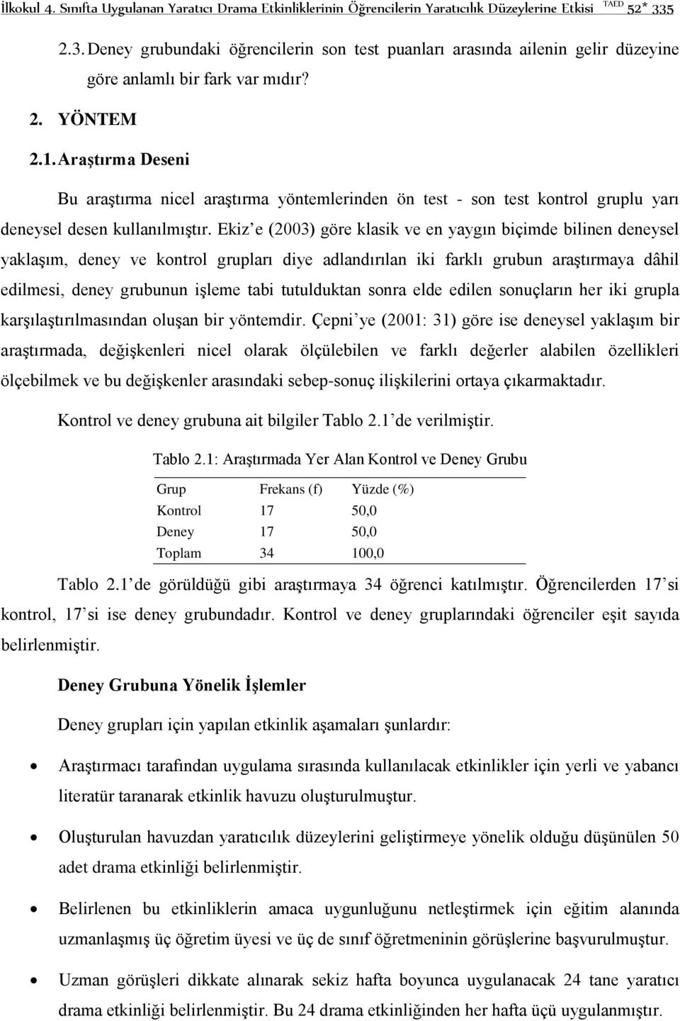 Araştırma Deseni Bu araştırma nicel araştırma yöntemlerinden ön test - son test kontrol gruplu yarı deneysel desen kullanılmıştır.