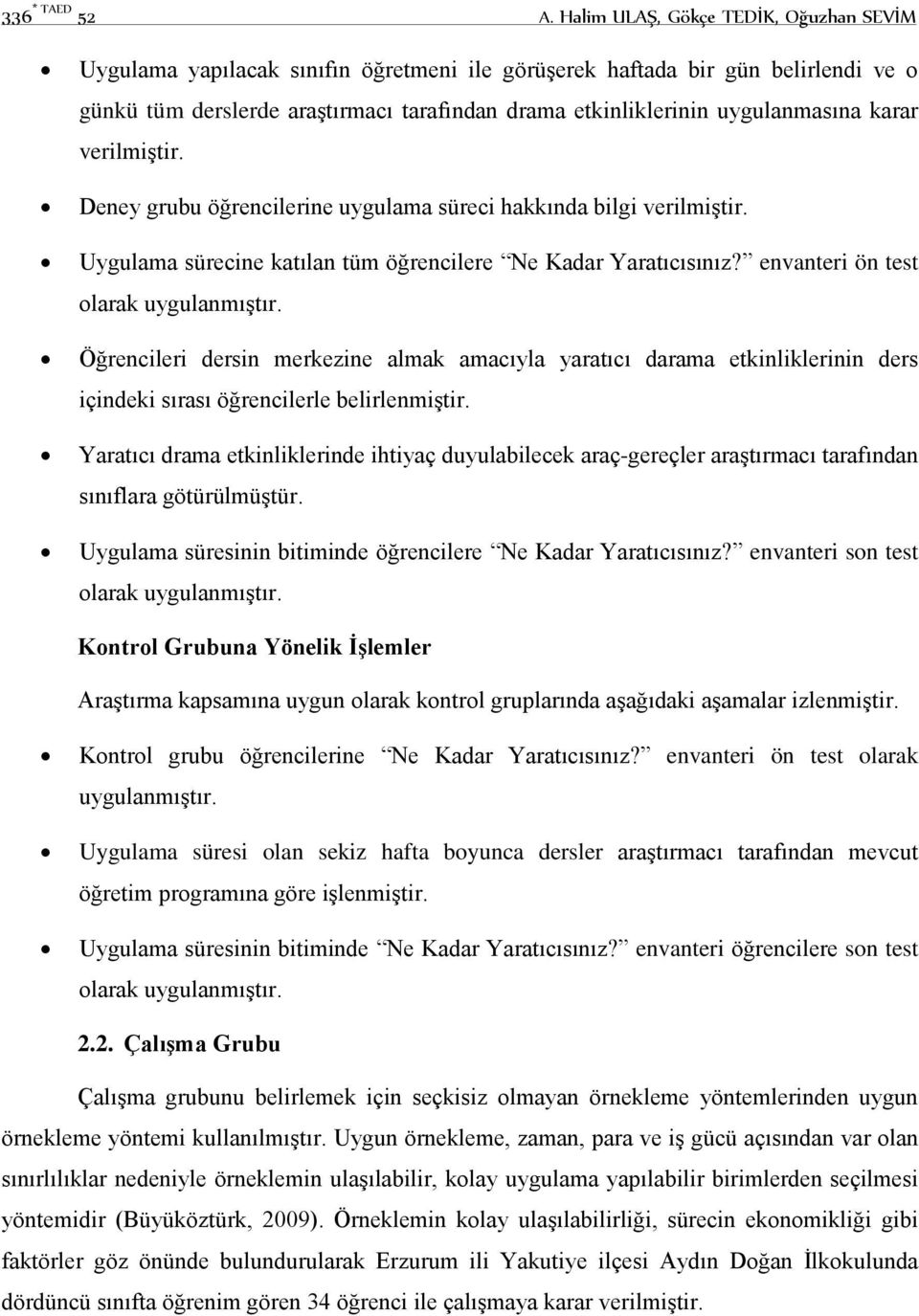 uygulanmasına karar verilmiştir. Deney grubu öğrencilerine uygulama süreci hakkında bilgi verilmiştir. Uygulama sürecine katılan tüm öğrencilere Ne Kadar Yaratıcısınız?